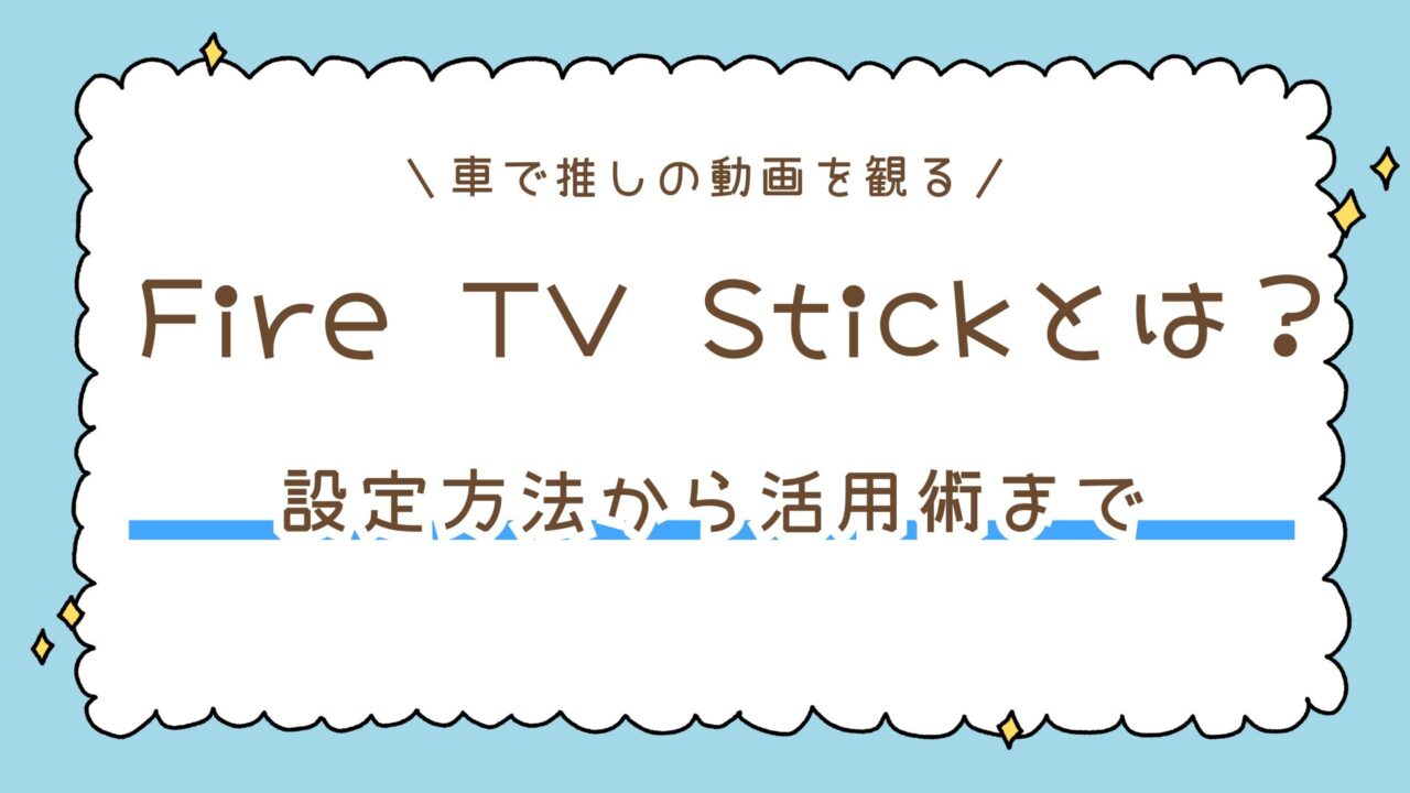 【初心者向け】Fire TV Stickとは？車で推しの動画を観る設定方法から活用術まで！