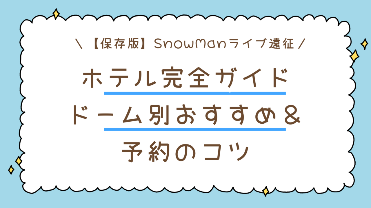 【保存版】SnowManライブ遠征ホテル完全ガイド|ドーム別おすすめ&予約のコツ