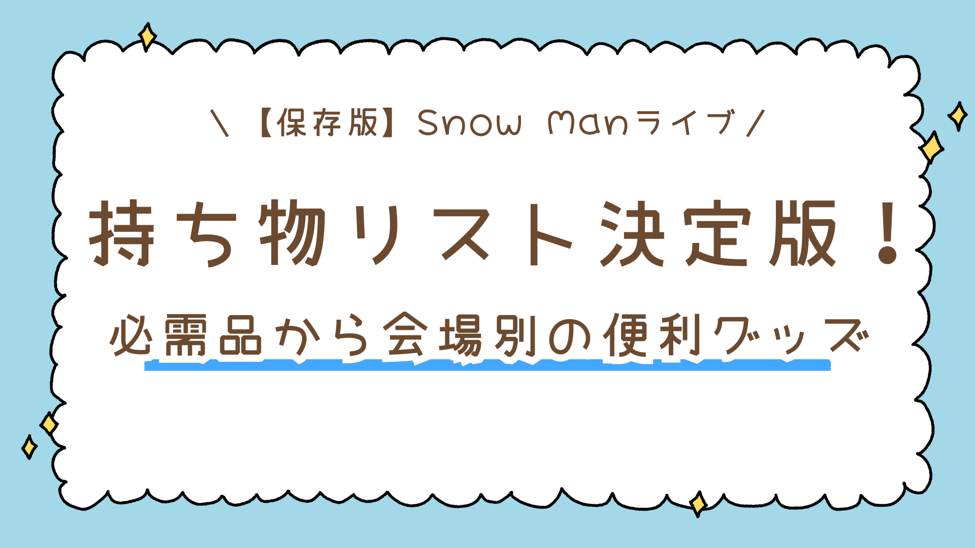 【保存版】Snow Manライブの持ち物リスト決定版！必需品から会場別の便利グッズまで