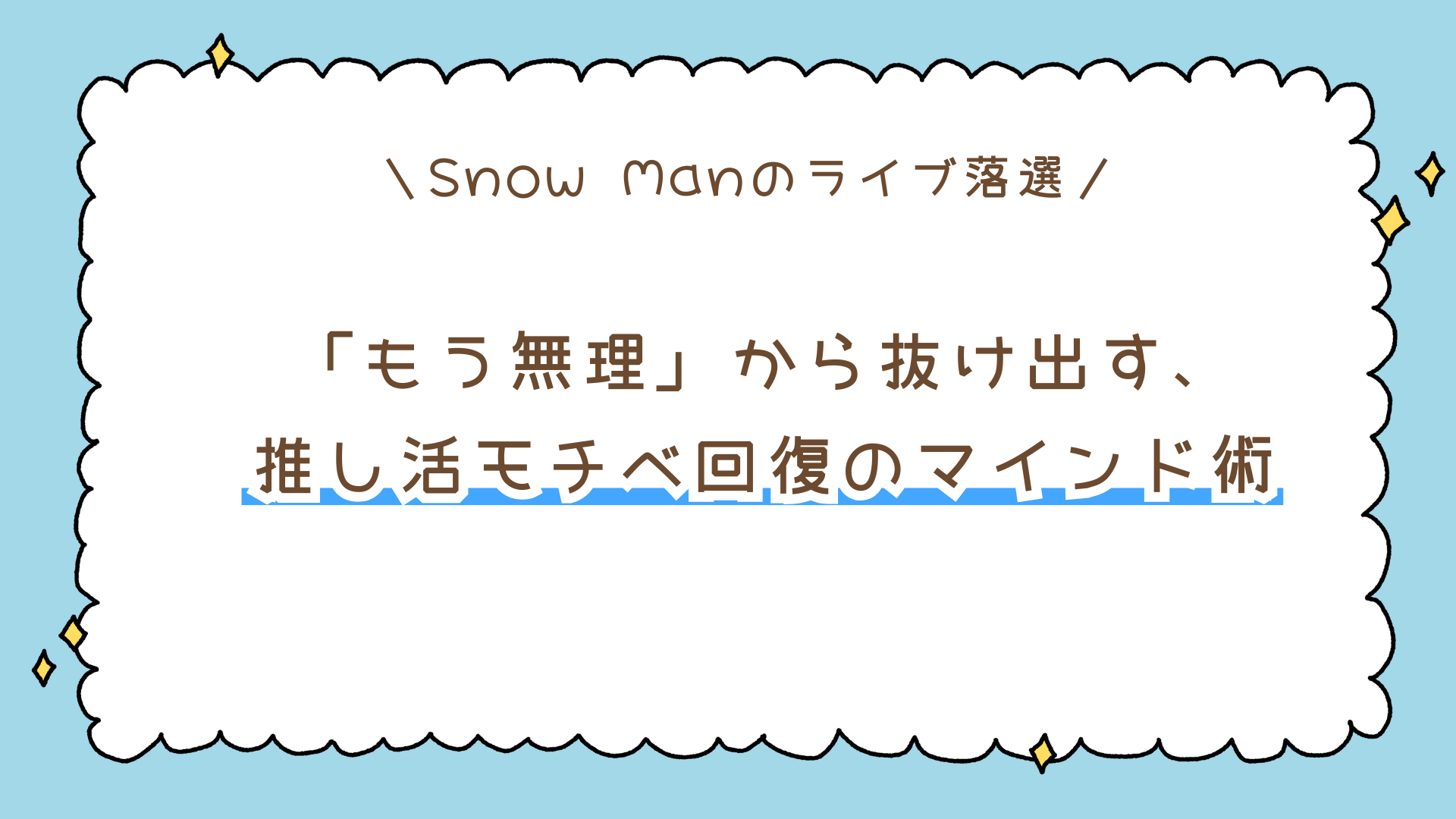 Snow Manドームツアー落選…「もう無理」から抜け出す、推し活モチベ回復のマインド術