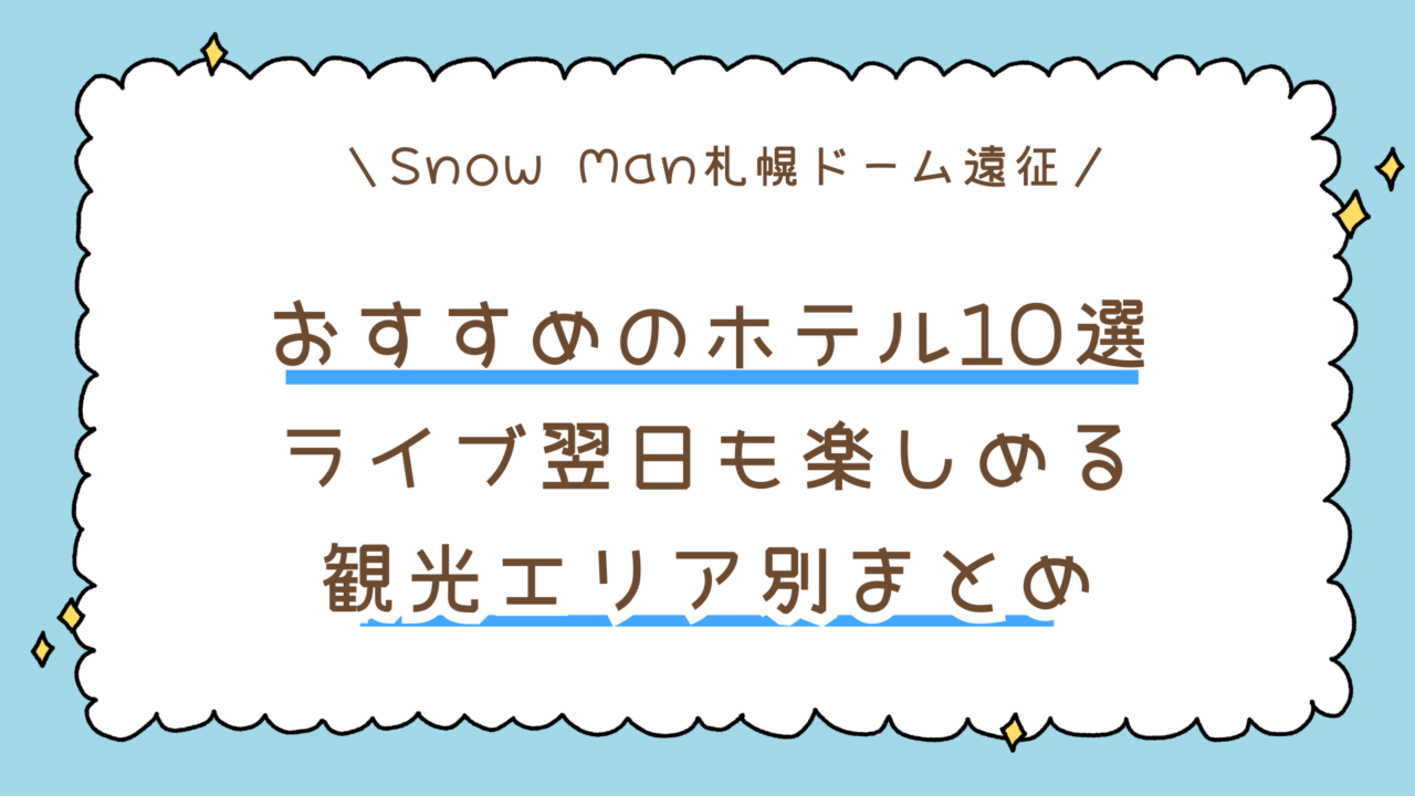 【2025年】Snow Man札幌ドーム遠征でおすすめのホテル10選|ライブ翌日も楽しめる観光エリア別まとめ